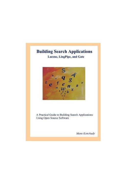Building Search Applications: Lucene, LingPipe, and Gate