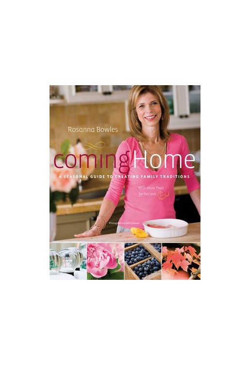 Coming Home: A Seasonal Guide to Creating Family Traditions / With More Than 50 Recipes