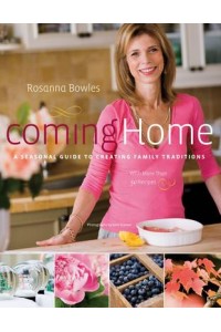 Coming Home: A Seasonal Guide to Creating Family Traditions / With More Than 50 Recipes