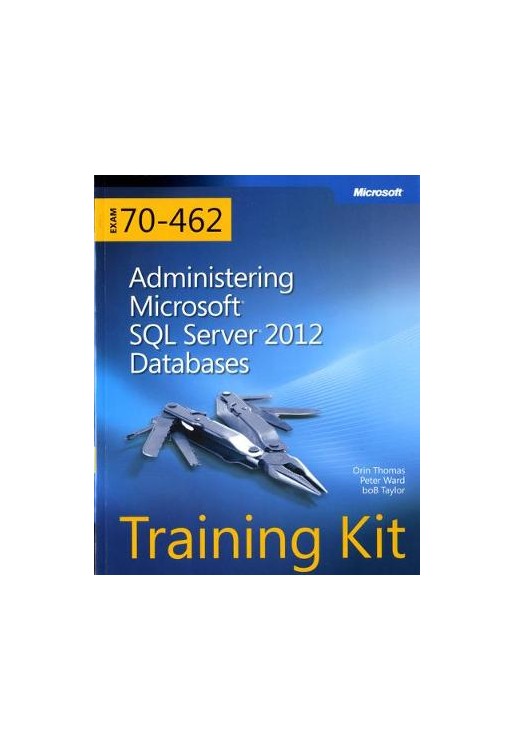 Training Kit Exam 70-462: Administering Microsoft SQL Server 2012 Databases