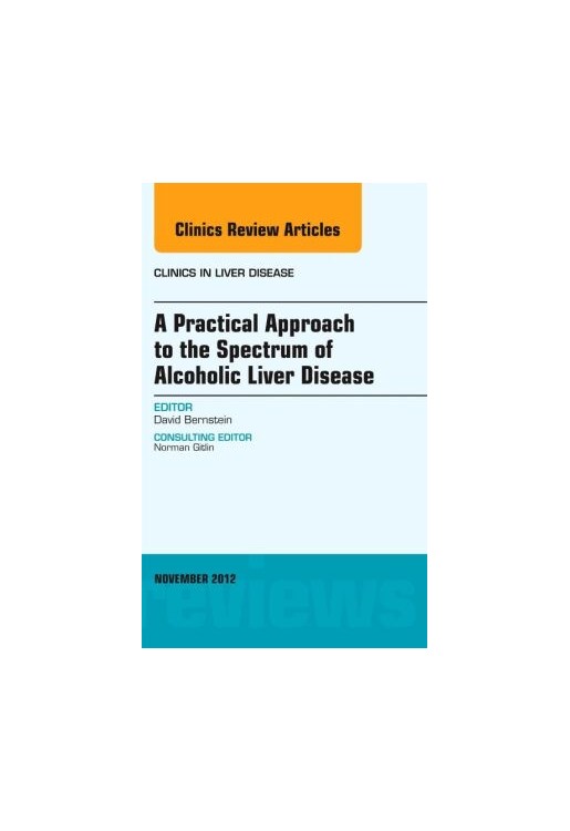 A Practical Approach to the Spectrum of Alcoholic Liver Disease, an Issue of Clinics in Liver Diseas