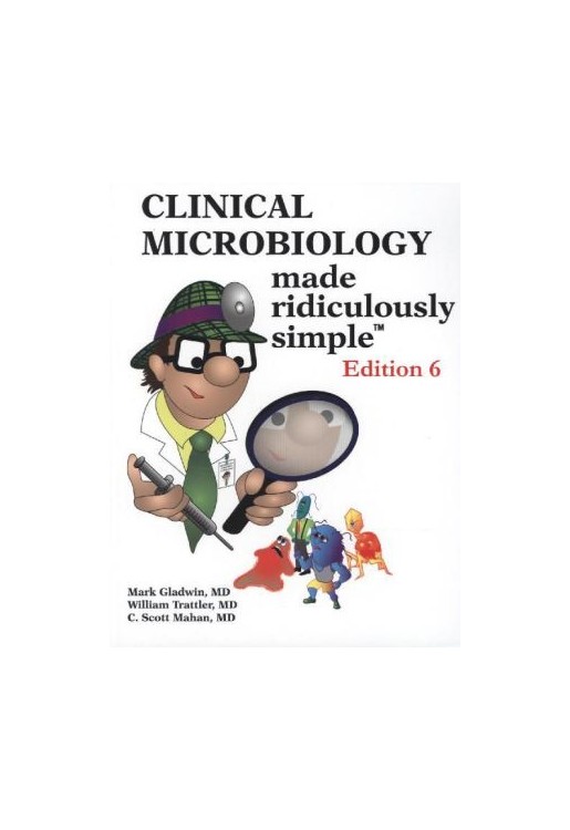 Clinical Microbiology Made Ridiculously Simple