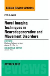 Novel Imaging Techniques in Neurodegenerative and Movement Disorders, an Issue of PET Clinics