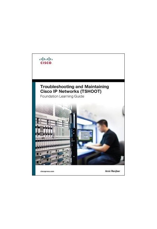 Troubleshooting and Maintaining Cisco IP Networks (TSHOOT) Foundation Learning Guide