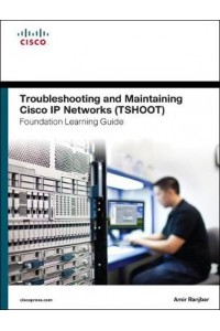 Troubleshooting and Maintaining Cisco IP Networks (TSHOOT) Foundation Learning Guide
