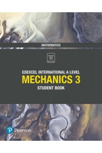 Edexcel International Advanced Level (IAL) Mathematics Mechanics 3 Student Book