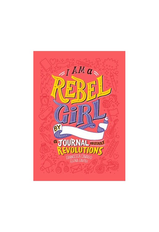 I Am a Rebel Girl: A Journal to Start Revolutions