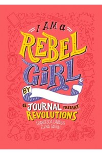 I Am a Rebel Girl: A Journal to Start Revolutions