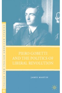 Piero Gobetti and the Politics of Liberal Revolution