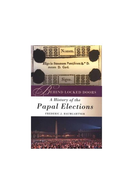 Behind Locked Doors History of the Papal Elections
