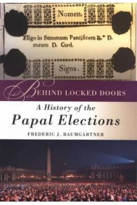 Behind Locked Doors History of the Papal Elections