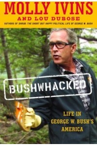 Bushwhacked Life in George W Bush's America