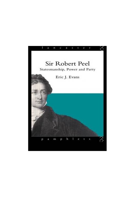 Sir Robert Peel Statesmanship Power & Party