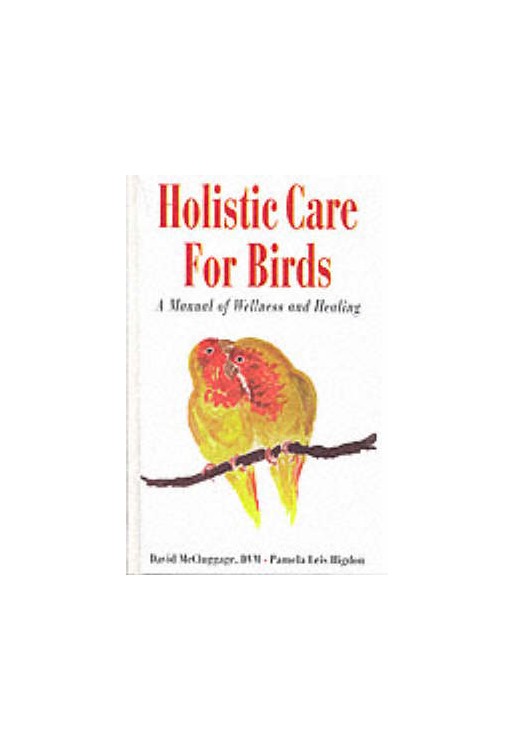 Holistic Care for Birds Manual of Wellness & Healing