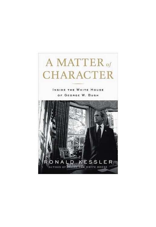 Matter of Character Inside the White House of George W Bush