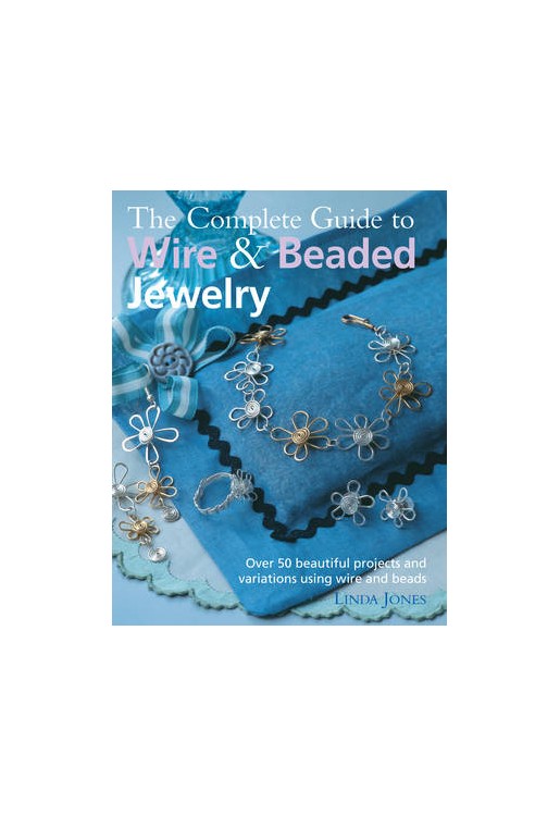 The Complete Guide to Wire & Beaded Jewelry