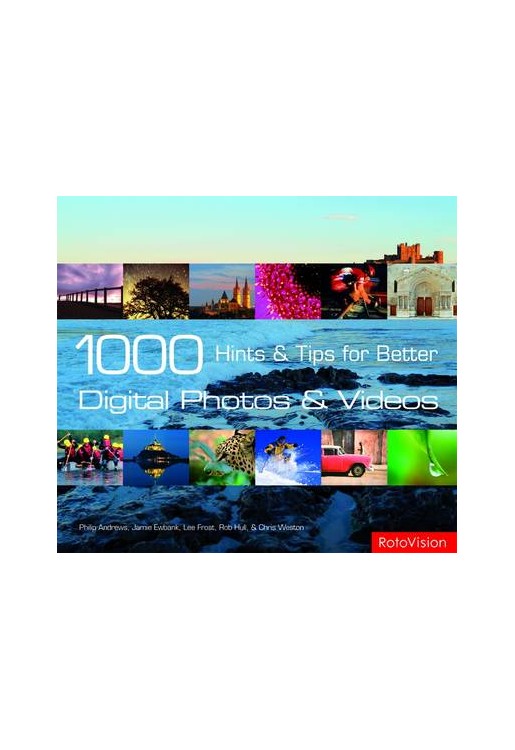 1000 Hints and Tips for Better Digital Photos and Videos