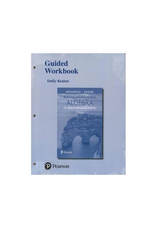 Guided Workbook for Beginning and Intermediate Algebra with Applications & Visualization