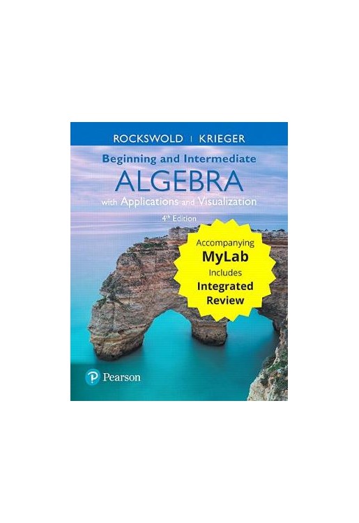 Beginning and Intermediate Algebra with Applications & Visualization with Integrated Review and Work