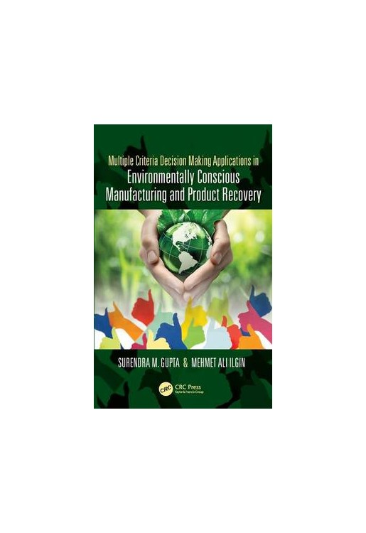 Multiple Criteria Decision Making Applications in Environmentally Conscious Manufacturing and Produc