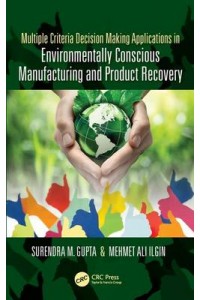 Multiple Criteria Decision Making Applications in Environmentally Conscious Manufacturing and Produc