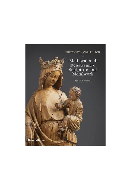 The Wyvern Collection: Medieval and Renaissance Sculpture and Metalwork