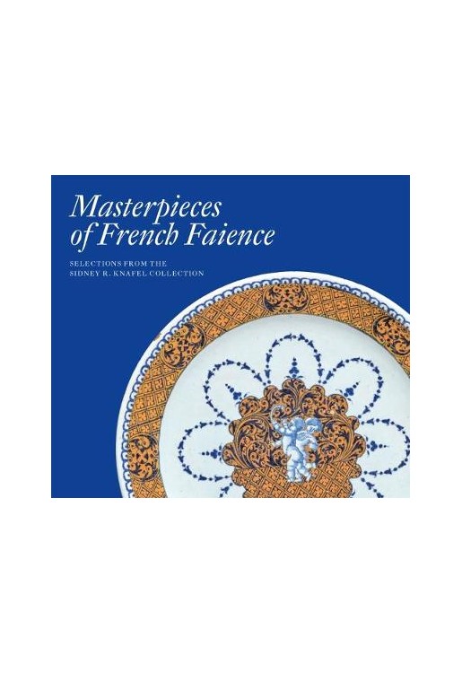 Masterpieces of French Faience: Selections from the Sidney R. Knafel Collection