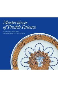 Masterpieces of French Faience: Selections from the Sidney R. Knafel Collection