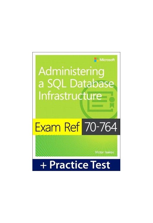 Exam Ref 70-764 Administering a SQL Database Infrastructure with Practice Test