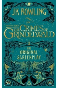 Fantastic Beasts: The Crimes of Grindelwald - The Original Screenplay