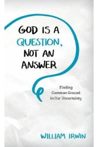 God Is a Question, Not an Answer