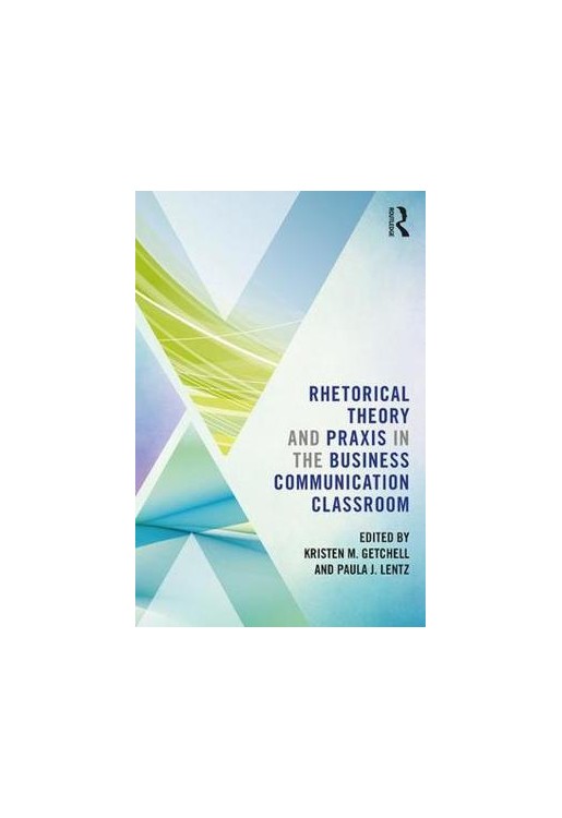 Rhetorical Theory and Praxis in the Business Communication Classroom