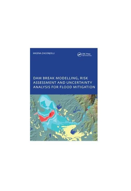 Dam Break Modelling, Risk Assessment and Uncertainty Analysis for Flood Mitigation