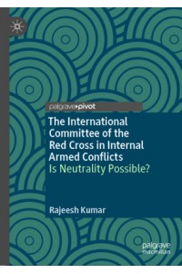 The International Committee of the Red Cross in Internal Armed Conflicts