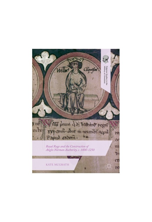 Royal Rage and the Construction of Anglo-Norman Authority, c. 1000-1250