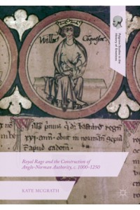 Royal Rage and the Construction of Anglo-Norman Authority, c. 1000-1250