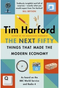 The Next Fifty Things that Made the Modern Economy