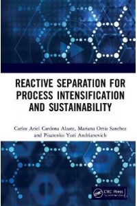 Reactive Separation for Process Intensification and Sustainability