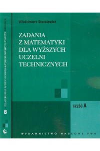 Zadania z matematyki dla wyższych uczelni technicznych część A B